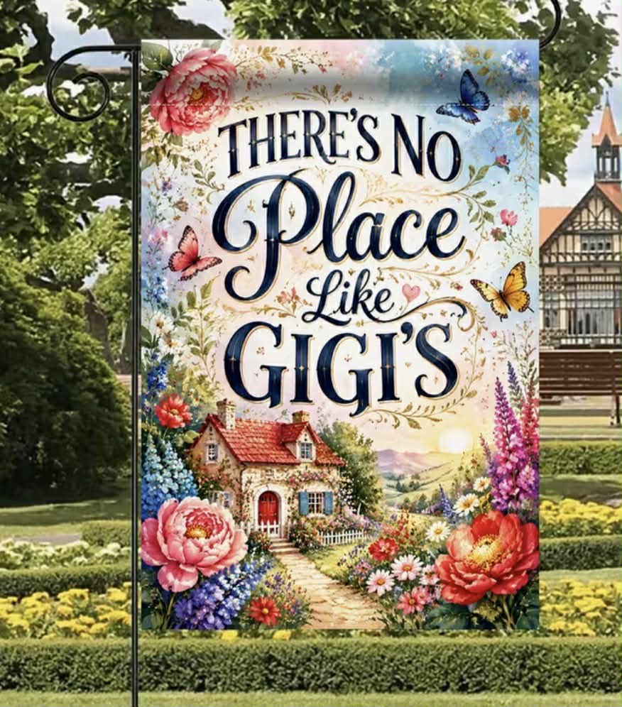 There's No Place like GiGi's Garden Flag